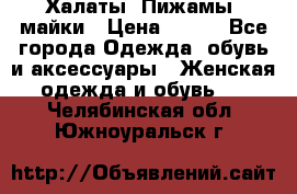 Халаты. Пижамы .майки › Цена ­ 700 - Все города Одежда, обувь и аксессуары » Женская одежда и обувь   . Челябинская обл.,Южноуральск г.